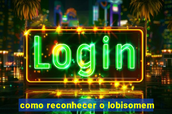 como reconhecer o lobisomem